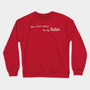 the Jeremy to my Robin Crewneck Sweatshirt